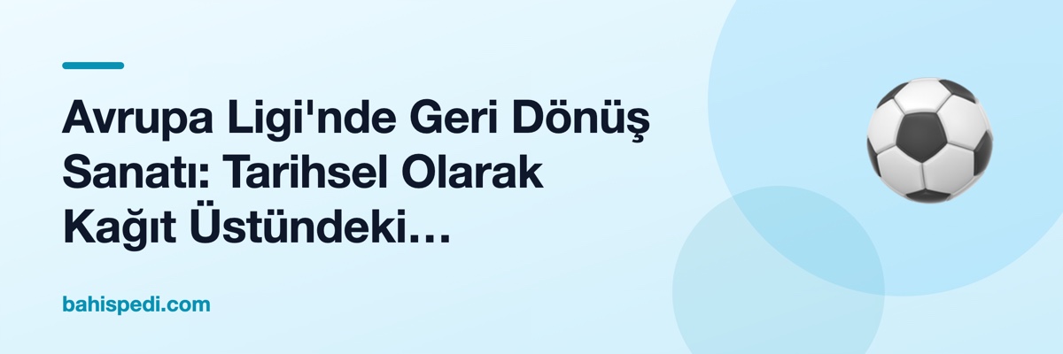 Avrupa Ligi'nde Geri Dönüş Sanatı: Tarihsel Olarak Kağıt Üstündeki İmkânsızlar